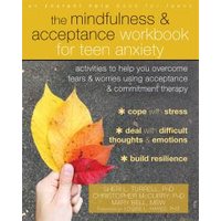 The Mindfulness and Acceptance Workbook for Teen Anxiety