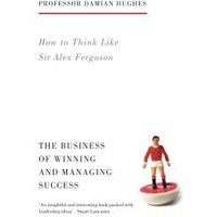 How to Think Like Sir Alex Ferguson
