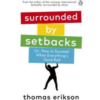 Surrounded by Setbacks, or, How to Succeed When Everything's Gone Bad