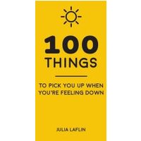 100 Things to Pick You Up When You're Feeling Down