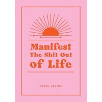 Manifest the Shit Out of Life