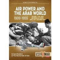 Air Power and the Arab World, 1909-1955. Volume 7 The Arab Air Forces in Crisis, April 1941 - December 1942