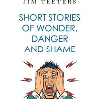 Short Stories of Wonder, Danger and Shame