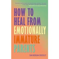 How to Heal from Emotionally Immature Parents