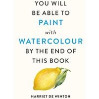 You Will Be Able to Paint With Watercolour by the End of This Book