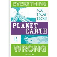 Everything You Know About Planet Earth Is Wrong