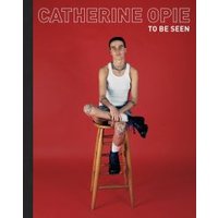 Catherine Opie - To Be Seen