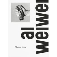 Ai Weiwei - Making Sense