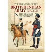 The Regiments of the British Indian Army 1895-1947