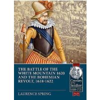 The Battle of the White Mountain 1620 and the Bohemian Revolt, 1618-1622