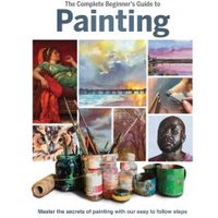 The Complete Beginner's Guide to Painting