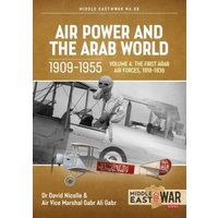 Air Power and the Arab World 1909-1955. Volume 4 The First Arab Air Forces, 1918-1936