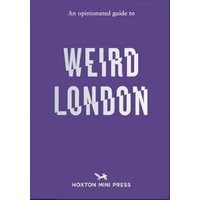 An Opinionated Guide to Weird London