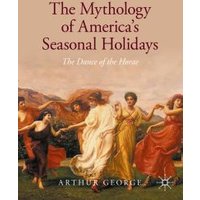 The Mythology of America's Seasonal Holidays