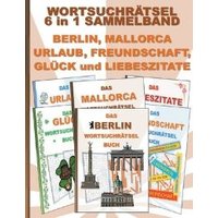 WORTSUCHRÄTSEL 6 in 1 SAMMELBAND BERLIN, MALLORCA, URLAUB, FREUNDSCHAFT, GLÜCK Und LIEBESZITATE