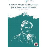 Brown Wolf And Other Jack London Stories