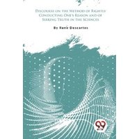 Discourse on the Method of Rightly Conducting One's Reason and of Seeking Truth in the Sciences