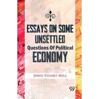 Essays On Some Unsettled Questions Of Political Economy