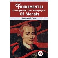 Fundamental Principles Of The Metaphysic Of Morals
