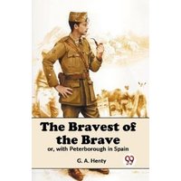 The Bravest Of The Brave Or, With Peterborough In Spain