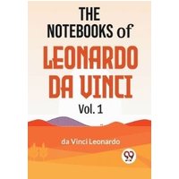 The Notebooks Of Leonardo Da Vinci Vol.1