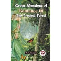 Green Mansions A Romance Of The Tropical Forest