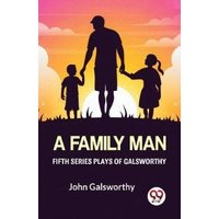 Fifth Series Plays Of Galsworthy A Family Man