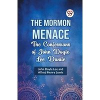 The Mormon Menace the Confessions of John Doyle Lee, Danite
