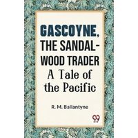 Gascoyne, The Sandal-Wood Trader A Tale Of The Pacific
