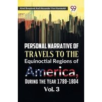 Personal Narrative of Travels to the Equinoctial Regions of America, During the Year 1799-1804 Vol. 3