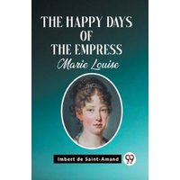 The Happy Days of the Empress Marie Louise