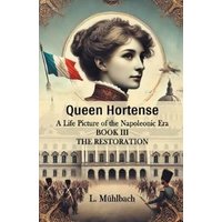 Queen Hortense A Life Picture Of The Napoleonic Era Book III The Restoration