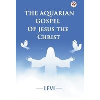 The Aquarian Gospel of Jesus the Christ
