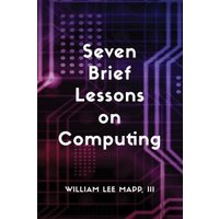 Seven Brief Lessons on Computing