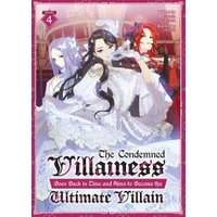 The Condemned Villainess Goes Back in Time and Aims to Become the Ultimate Villain (Light Novel) Vol. 4