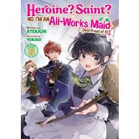 Heroine? Saint? No, I'm an All-Works Maid (And Proud of It)! (Light Novel) Vol. 2