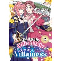The Fed-Up Office Lady Wants to Serve the Villainess Vol. 2