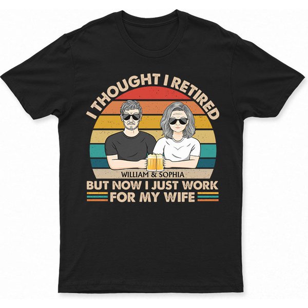 I Thought I Retired But Now I Just Work For My Wife Couple Custom Retirement Gift T-Shirt-image