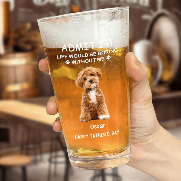 Custom Photo Life Would Be Boring Without Me Dog Print Beer Glass-image