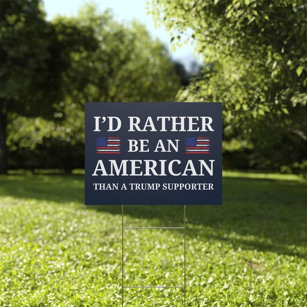 I'd Rather Be An American Than A Trump Supporter Yard Sign, Anti Trump Yard Sign-image