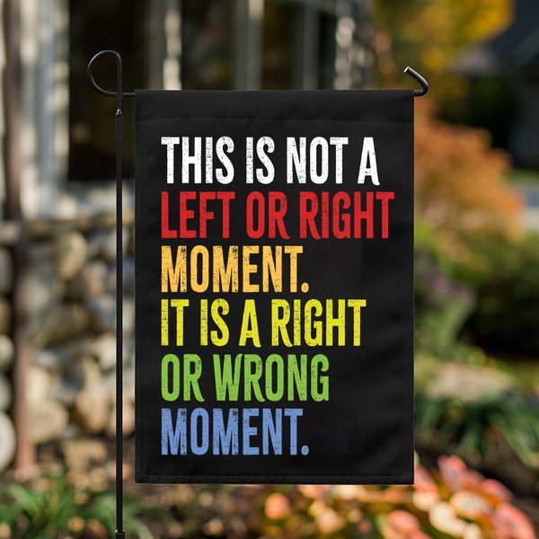 This Is Not A Left Or Right Moment Flag. This Is A Right Or Wrong Moment - Sen Garden Decor Activism Flag8647 Yard Sign Garden Decor-image