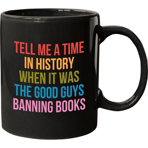 Tell Me A Time In History When It Was The Good Guys Banning Books Mugs