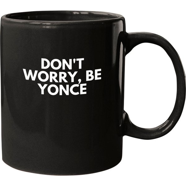 Don't Worry, Be Yonce Graphic Mugs - Beyonce Inspired Mugs