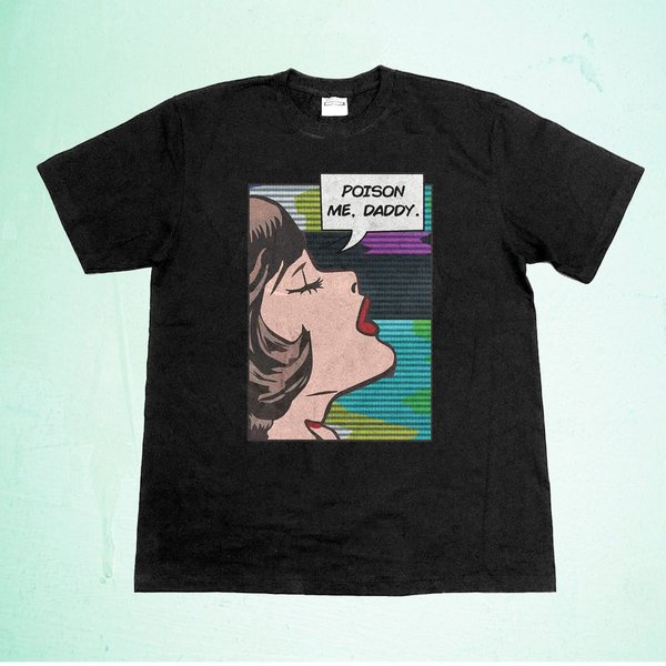 Love It If We Made It Tshirt, Poison Me Daddy Shirt, Poison Me Daddy Pop Art Shirt-image