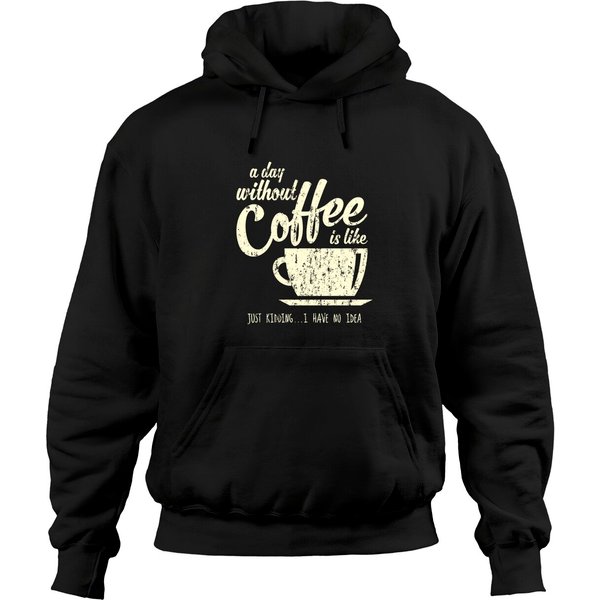 A Day Without Coffee Is Like Just Kidding...I Have No Idea Hoodie-image