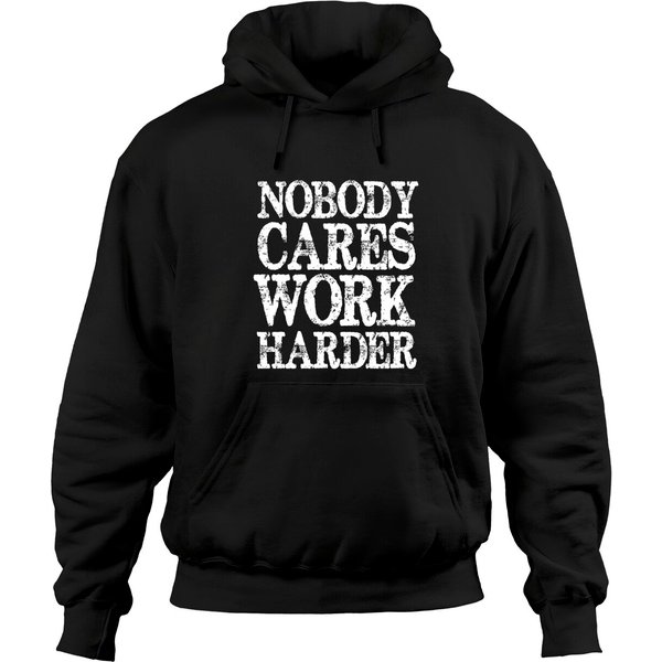 Nobody Cares Work Harder Motivational Quote Pullover Hoodie