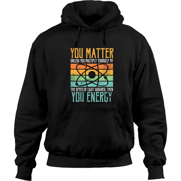 Science Quote Gift, You Matter, You Energy Pullover Hoodie-image