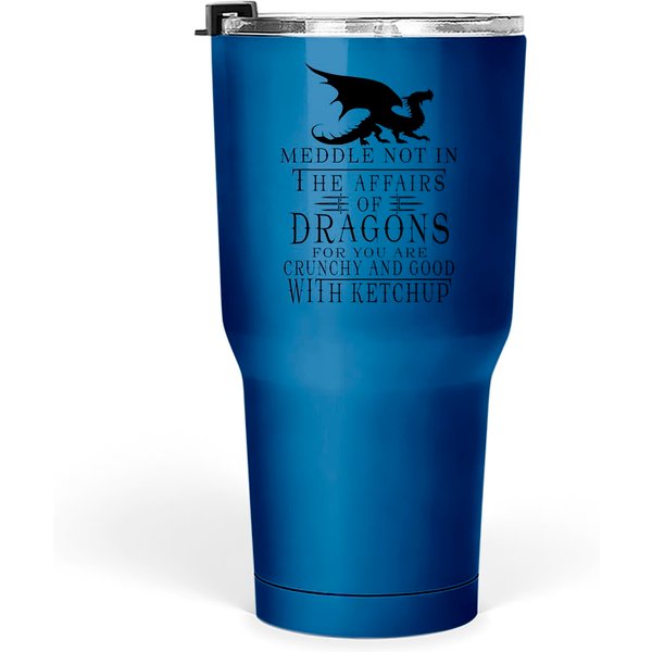 Meddle Not In The Affairs Of Dragons Funny Dragon Tumblers 30 Oz