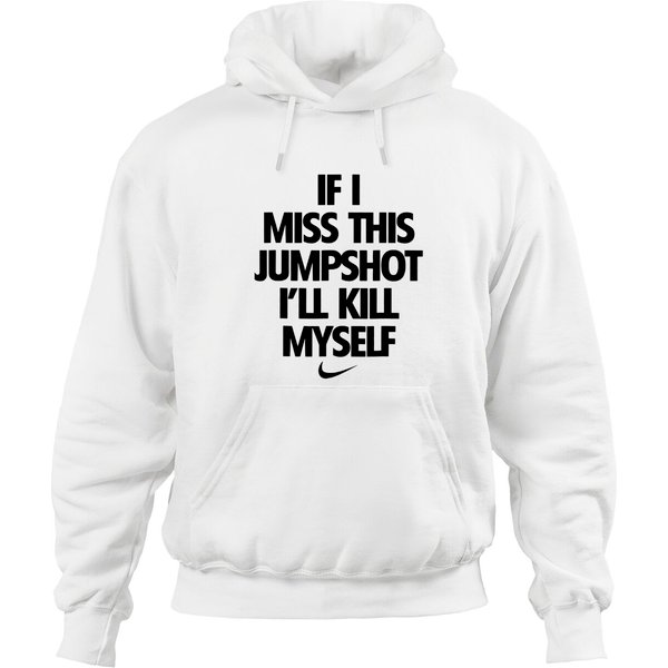 Funny Quotes If I Miss This Jumpshot I'll Kill Myself Hoodies