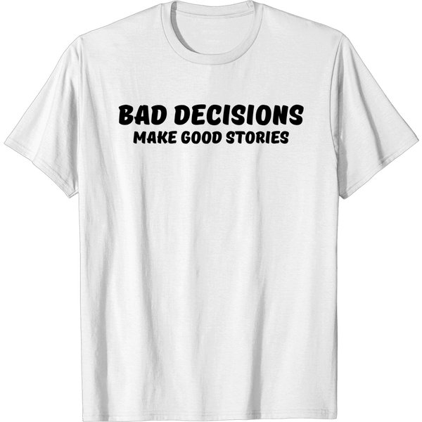 Bad Decisions Make Good Stories T Shirt-image